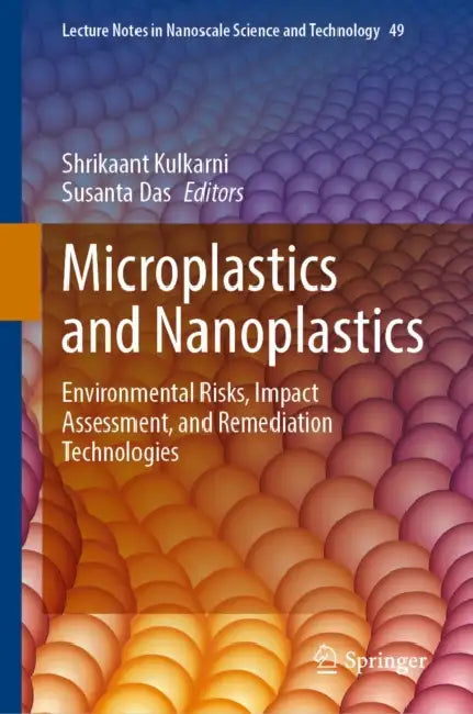 Microplastics and Nanoplastics: Environmental Risks, Impact Assessment, and Remediation Technologies by Shrikaant Kulkarni, Susanta Das