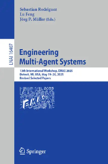 Engineering Multi-Agent Systems: 13th International Workshop, Emas 2025, Detroit, Mi, Usa, May 19-20, 2025, Revised Selected Papers by Sebastian Rodriguez, Lu Feng, Jörg P. Müller