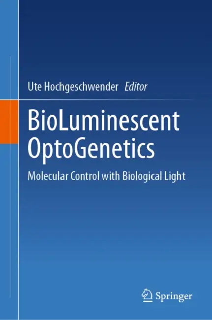 Bioluminescent Optogenetics: Molecular Control with Biological Light by Ute Hochgeschwender