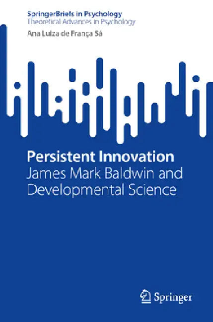 Persistent Innovation: James Mark Baldwin and Developmental Science by Ana Luiza de França Sá