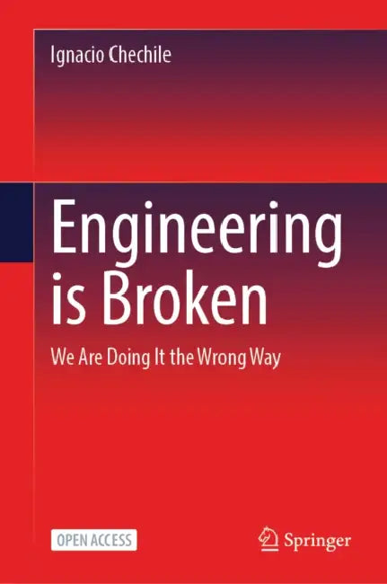 Engineering Is Broken: We Are Doing It the Wrong Way by Ignacio Chechile
