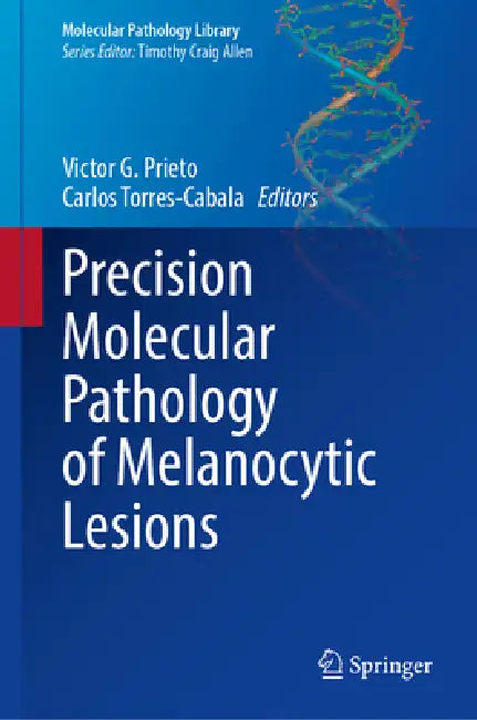 Precision Molecular Pathology of Melanocytic Lesions by Victor G. Prieto, Carlos A. Torres-Cabala