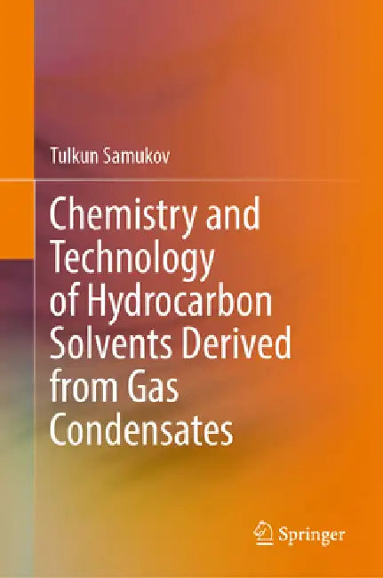 Chemistry and Technology of Hydrocarbon Solvents Derived from Gas Condensates by Tulkun Samukov