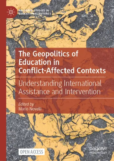 The Geopolitics of Education in Conflict-Affected Contexts: Understanding International Assistance and Intervention by Mario Novelli