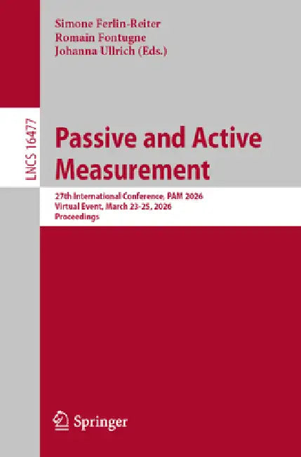 Passive and Active Measurement: 27th International Conference, Pam 2026, Virtual Event, March 23-25, 2026, Proceedings by Simone Ferlin-Reiter, Romain Fontugne, Johanna Ullrich