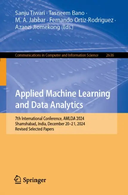 Applied Machine Learning and Data Analytics: 7th International Conference, Amlda 2024, Shamshabad, India, December 20-21, 2024, Revised Selected Paper by Sanju Tiwari, Tasneem Bano, M. A. Jabbar