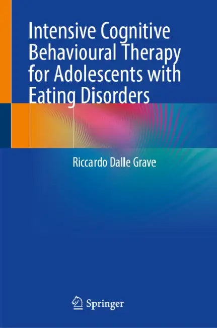 Intensive Cognitive Behavioural Therapy for Adolescents with Eating Disorders by Riccardo Dalle Grave