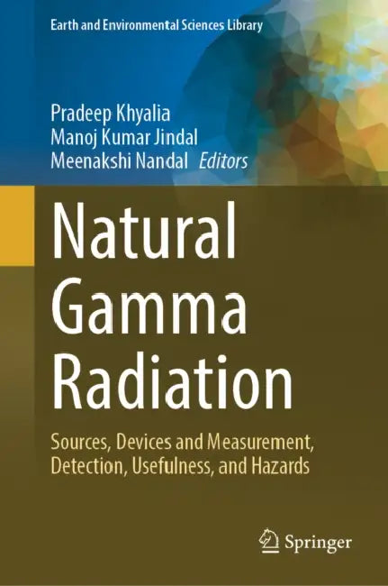Natural Gamma Radiation: Sources, Devices and Measurement, Detection, Usefulness, and Hazards by Pradeep Khyalia