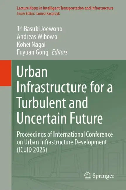 Urban Infrastructure for a Turbulent and Uncertain Future: Proceedings of International Conference on Urban Infrastructure Development (Icuid 2025) by Tri Basuki Joewono