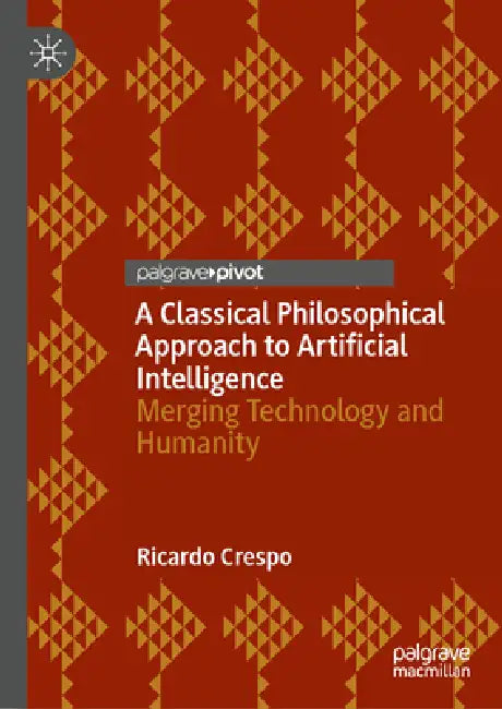 A Classical Philosophical Approach to Artificial Intelligence: Merging Technology and Humanity by Ricardo F. Crespo