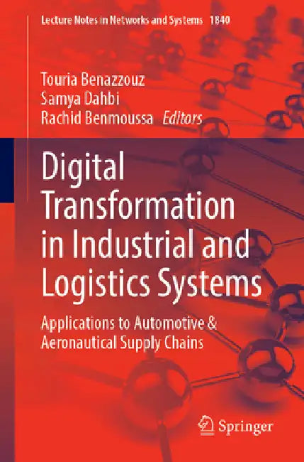 Digital Transformation in Industrial and Logistics Systems: Applications to Automotive & Aeronautical Supply Chains by Touria Benazzouz, Samya Dahbi, Rachid Benmoussa