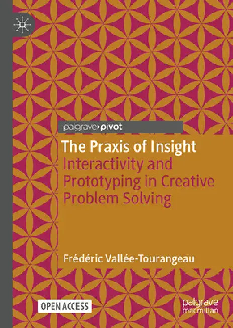 The PRAXIS of Insight: Interactivity and Prototyping in Creative Problem Solving by Frédéric Vallée-Tourangeau