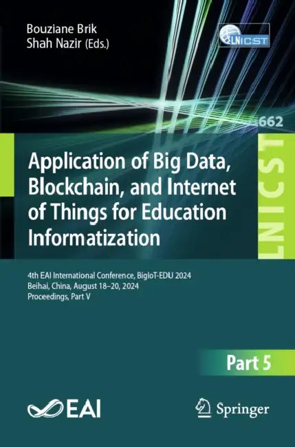 Application of Big Data, Blockchain, and Internet of Things for Education Informatization: 4th Eai International Conference, Bigiot-Edu 2024, Beihai, by Bouziane Brik, Shah Nazir