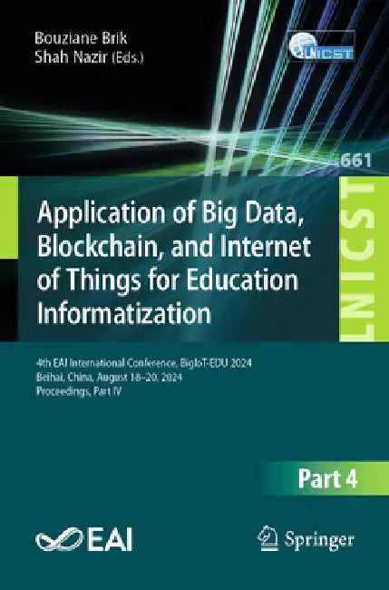 Application of Big Data, Blockchain, and Internet of Things for Education Informatization: 4th Eai International Conference, Bigiot-Edu 2024, Beihai, by Bouziane Brik, Shah Nazir