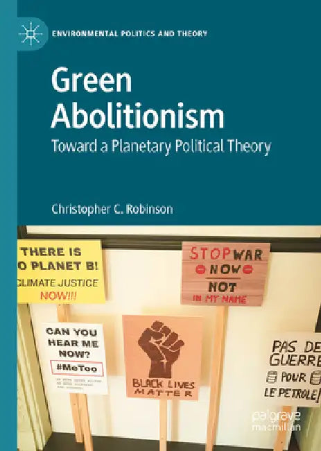 Green Abolitionism: Toward a Planetary Political Theory by Christopher C. Robinson