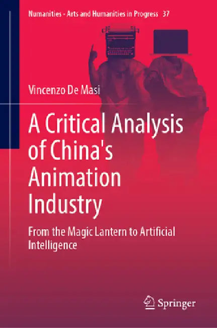 A Critical Analysis of China's Animation Industry: From the Magic Lantern to Artificial Intelligence by Vincenzo de Masi