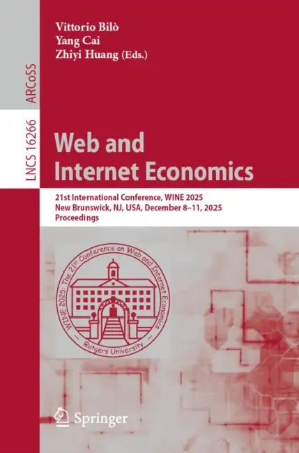 Web and Internet Economics: 21st International Conference, Wine 2025, New Brunswick, Nj, Usa, December 8-11, 2025, Proceedings by Vittorio Bilò, Yang Cai, Zhiyi Huang