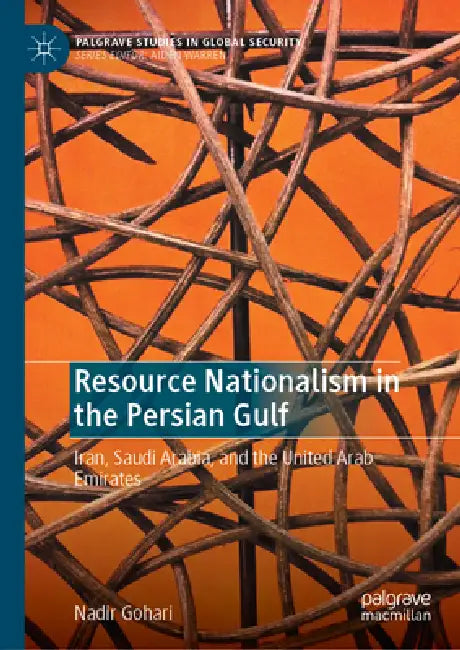 Resource Nationalism in the Persian Gulf: Iran, Saudi Arabia, and the United Arab Emirates by Nadir Gohari
