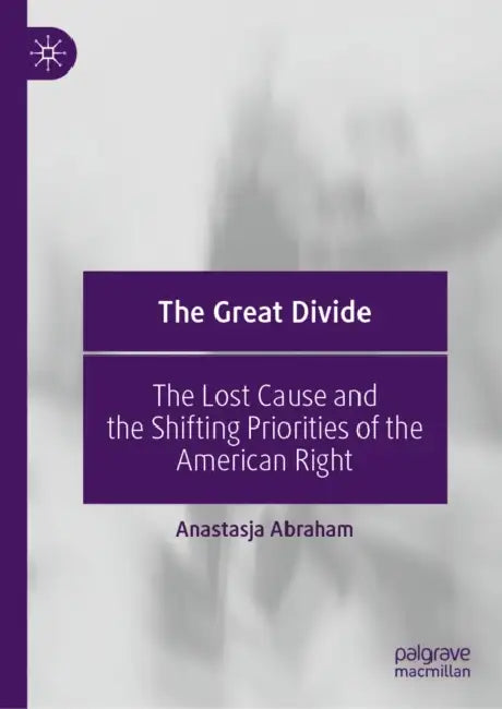 The Great Divide: The Lost Cause and the Shifting Priorities of the American Right by Anastasja Abraham