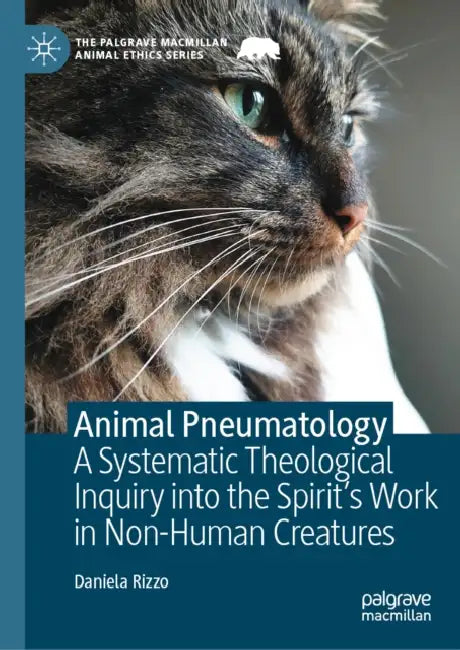 Animal Pneumatology: A Systematic Theological Inquiry Into the Spirit's Work in Non-Human Creatures by Daniela Rizzo