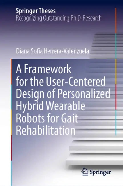 A Framework for the User-Centered Design of Personalized Hybrid Wearable Robots for Gait Rehabilitation by Diana Sofía Herrera-Valenzuela