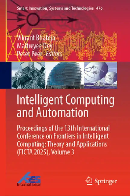 Intelligent Computing and Automation: Proceedings of the 13th International Conference on Frontiers in Intelligent Computing: Theory and Applications by Vikrant Bhateja, Maitreyee Dey, Peter Peer