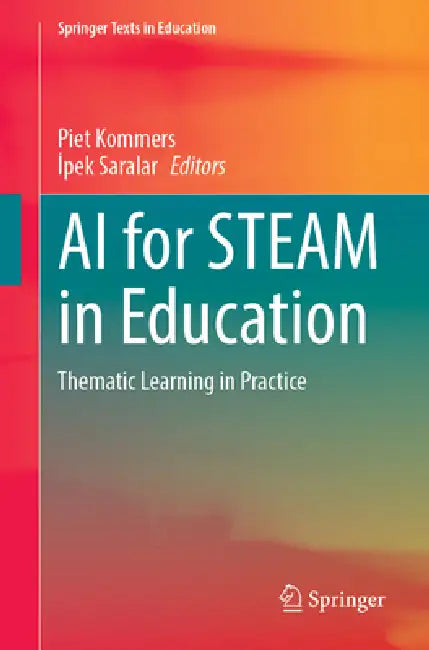 AI for Steam in Education: Thematic Learning in Practice by Piet Kommers, İpek Saralar