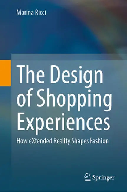 The Design of Shopping Experiences: How Extended Reality Shapes Fashion by Marina Ricci