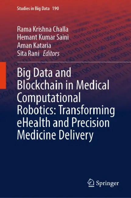 Big Data and Blockchain in Medical Computational Robotics: Transforming Ehealth and Precision Medicine Delivery by Rama Krishna Challa