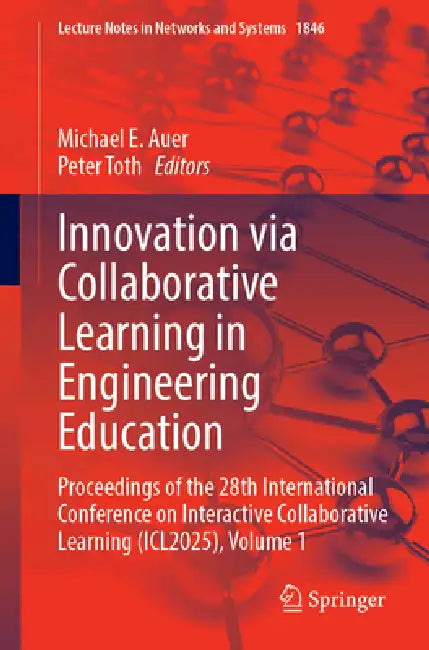 Innovation Via Collaborative Learning in Engineering Education: Proceedings of the 28th International Conference on Interactive Collaborative Learning by Michael E. Auer, Peter Toth