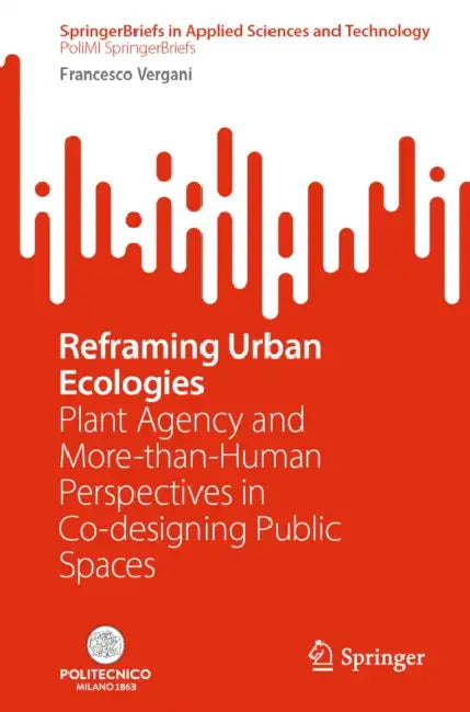 Reframing Urban Ecologies: Plant Agency and More-Than-Human Perspectives in Co-Designing Public Spaces by Francesco Vergani