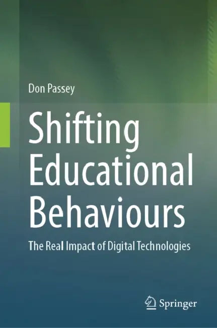 Shifting Educational Behaviours: The Real Impact of Digital Technologies by Don Passey