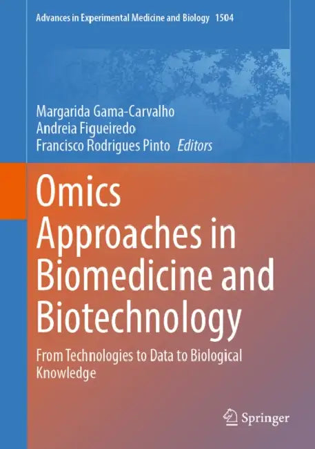 Omics Approaches in Biomedicine and Biotechnology: From Technologies to Data to Biological Knowledge by Margarida Gama-Carvalho, Andreia Figueiredo, Francisco Rodrigues Pinto
