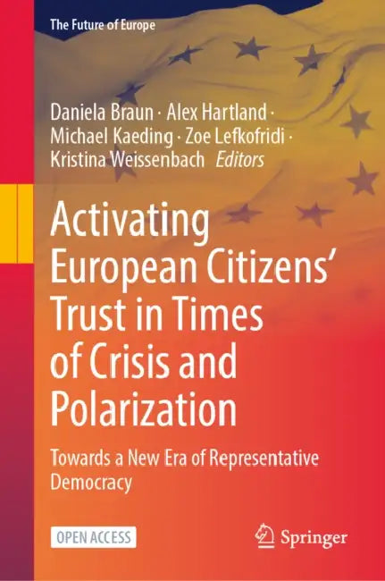 Activating European Citizens' Trust in Times of Crisis and Polarization: Towards a New Era of Representative Democracy by Daniela Braun, Alex Hartland, Michael Kaeding