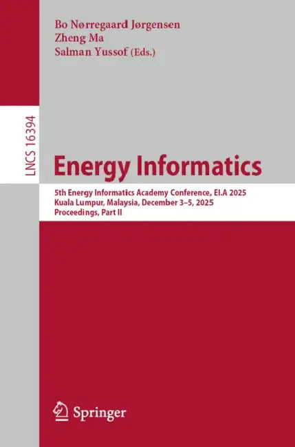 Energy Informatics: 5th Energy Informatics Academy Conference, Ei.a 2025, Kuala Lumpur, Malaysia, December 3-5, 2025, Proceedings, Part II by Bo Nørregaard Jørgensen, Zheng Grace Ma, Salman Yussof