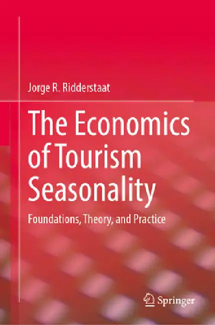 The Economics of Tourism Seasonality: Foundations, Theory, and Practice by Jorge R. Ridderstaat