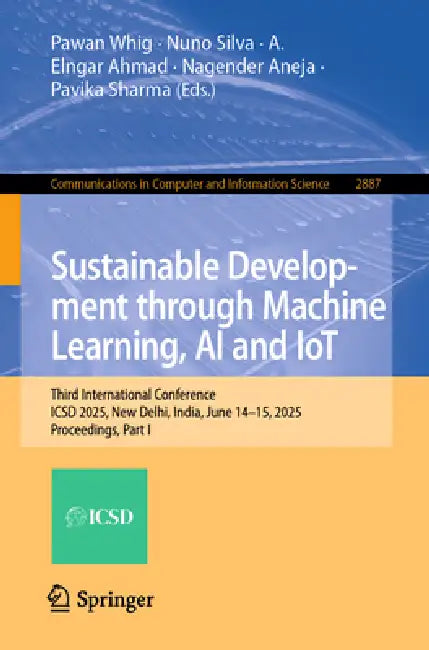 Sustainable Development Through Machine Learning, AI and Iot: Third International Conference, Icsd 2025, New Delhi, India, June 14-15, 2025, Proceedin by Pawan Whig, Nuno Silva, A. Elngar Ahmad