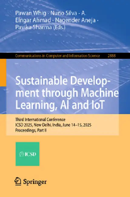Sustainable Development Through Machine Learning, AI and Iot: Third International Conference, Icsd 2025, New Delhi, India, June 14-15, 2025, Proceedin by Pawan Whig, Nuno Silva, A. Elngar Ahmad