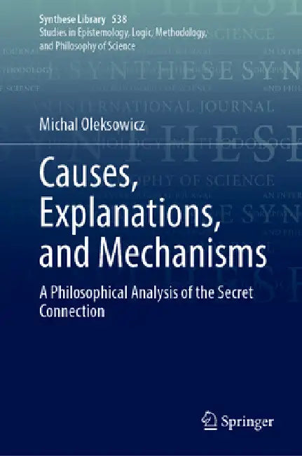 Causes, Explanations, and Mechanisms: A Philosophical Analysis of the Secret Connection by Michal Oleksowicz