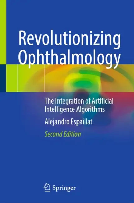 Revolutionizing Ophthalmology: The Integration of Artificial Intelligence Algorithms by Alejandro Espaillat