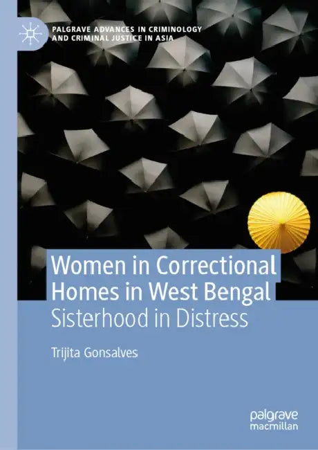 Women in Correctional Homes in West Bengal: Sisterhood in Distress by Trijita Gonsalves
