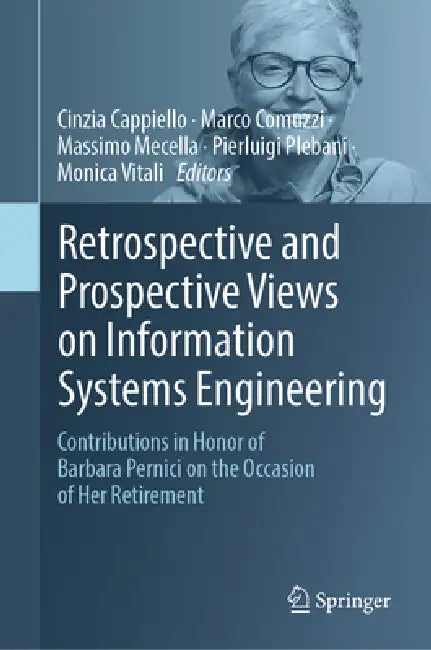 Retrospective and Prospective Views on Information Systems Engineering: Contributions in Honor of Barbara Pernici on the Occasion of Her Retirement by Cinzia Cappiello, Marco Comuzzi, Massimo Mecella