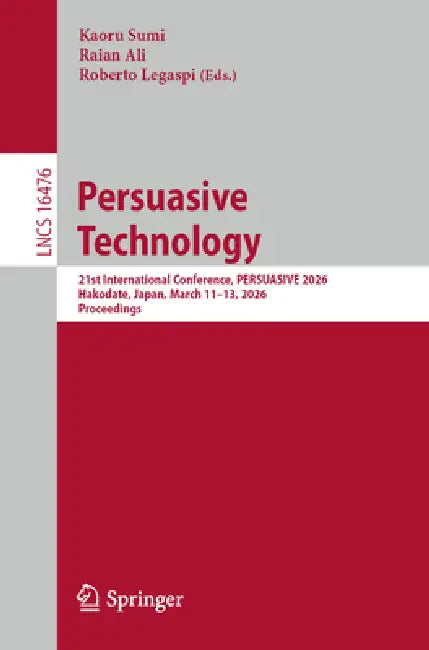 Persuasive Technology: 21st International Conference, Persuasive 2026, Hakodate, Japan, March 10-13, 2026, Proceedings by Kaoru Sumi, Raian Ali, Roberto Legaspi