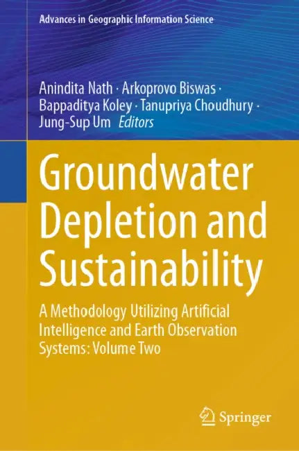 Groundwater Depletion and Sustainability: A Methodology Utilizing Artificial Intelligence and Earth Observation Systems: Volume Two by Anindita Nath, Arkoprovo Biswas, Bappaditya Koley