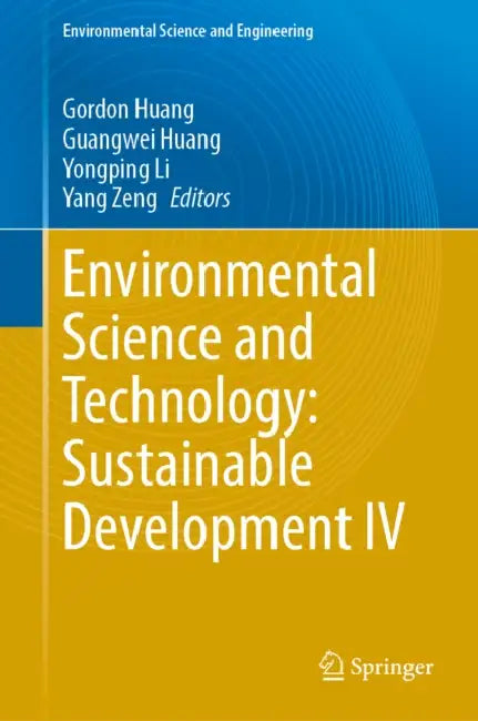 Environmental Science and Technology: Sustainable Development IV by Gordon Huang, Guangwei Huang, Yongping Li