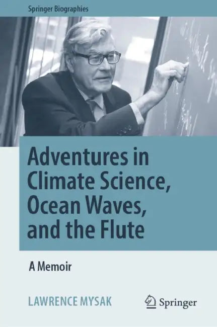 Adventures in Climate Science, Ocean Waves, and the Flute: A Memoir by Lawrence Mysak