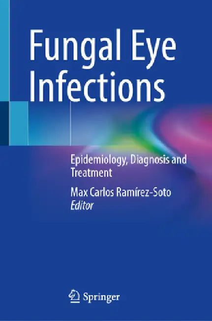 Fungal Eye Infections: Epidemiology, Diagnosis and Treatment by Max Carlos Ramírez-Soto