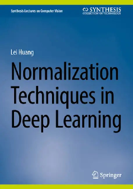 Normalization Techniques in Deep Learning by Lei Huang