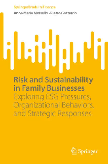 Risk and Sustainability in Family Businesses: Exploring Esg Pressures, Organizational Behaviors, and Strategic Responses by Anna Maria Moisello