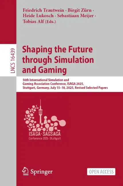 Shaping the Future Through Simulation and Gaming: 56th International Simulation and Gaming Association Conference, Isaga 2025, Stuttgart, Germany, Jul by Friedrich Trautwein, Birgit Zürn, Heide Lukosch